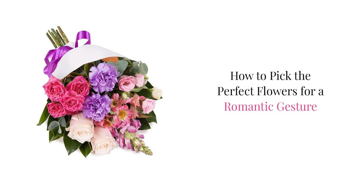 How to Pick the Perfect Flowers for a Romantic Gesture